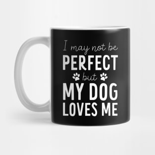 I may not be Perfect but my Dog Loves Me - Dog Lover Gift Mug